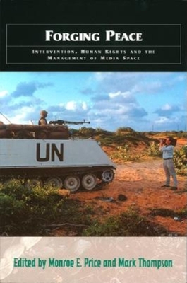 Forging Peace: Intervention, Human Rights and the Management of Media Space - Price, Monroe E, and Thomspon, Mark
