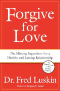 Forgive for Love: The Missing Ingredient for a Healthy and Lasting Relationship - Luskin, Frederic
