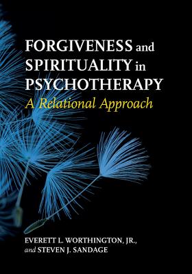 Forgiveness and Spirituality in Psychotherapy: A Relational Approach - Worthington Jr, Everett L, Dr., and Sandage, Steven J