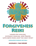 Forgiveness Reiki: Hands-On Healing, Distance Healing, and Prayer with Reiki & the Holy Spirit