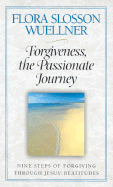 Forgiveness, the Passionate Journey: Nine Steps of Forgiving Through Jesus' Beatitudes