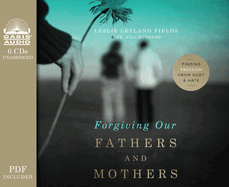 Forgiving Our Fathers and Mothers: Finding Freedom from Hurt & Hate