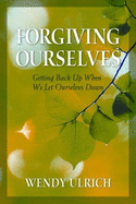 Forgiving Ourselves: Getting Back Up When We Let Ourselves Down