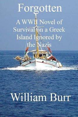 Forgotten: A WWII Novel of Survival on a Greek Island Ignored by the Nazis - Burr, William