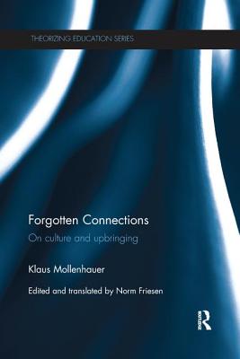 Forgotten Connections: On culture and upbringing - Mollenhauer, Klaus, and Friesen, Norm (Editor)