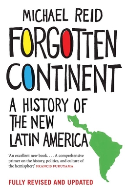 Forgotten Continent: A History of the New Latin America - Reid, Michael