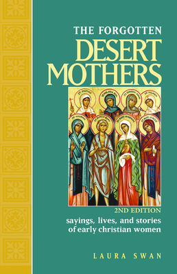 Forgotten Desert Mothers: Sayings, Lives, and Stories of Early Christian Women - Swan, Laura