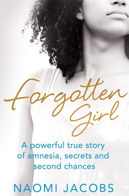 Forgotten Girl: A powerful true story of amnesia, secrets and second chances - Jacobs, Naomi
