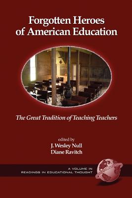 Forgotten Heroes of American Education: The Great Tradition of Teaching Teachers (PB) - Ravitch, Diane (Editor), and Null, J Wesley (Editor)