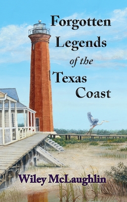 Forgotten Legends Of the Texas Coast - McLaughlin, Wiley