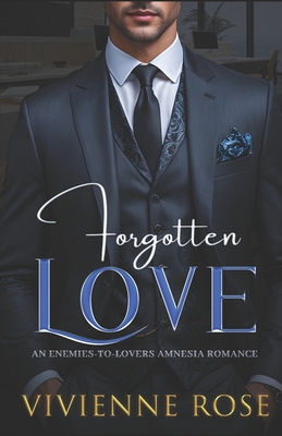 Forgotten Love: An Enemies-to-Lovers Amnesia Romance - Rose, Vivienne