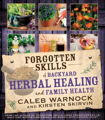 Forgotten Skills of Backyard Herbal Health - Warnock, Caleb, and Skirvin, Kirsten