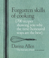 Forgotten Skills of Cooking: 700 Recipes Showing You Why the Time-Honoured Ways Are the Best