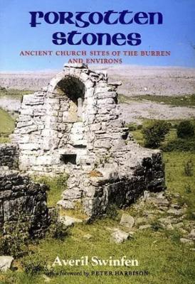 Forgotten Stones: Ancient Church Sites of the Burren & Environs - Swinfen, Averil, and Swinfren, Averil, and Harbison, Peter (Foreword by)