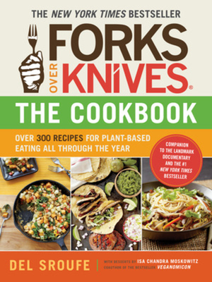 Forks Over Knives - The Cookbook: Over 300 Simple and Delicious Plant-Based Recipes to Help You Lose Weight, Be Healthier, and Feel Better Every Day: The New York Times Bestseller - Sroufe, del, and Moskowitz, Isa Chandra (Contributions by), and Hever, Julieanna (Contributions by)