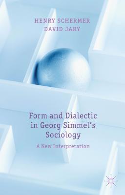 Form and Dialectic in Georg Simmel's Sociology: A New Interpretation - Schermer, H., and Jary, D.