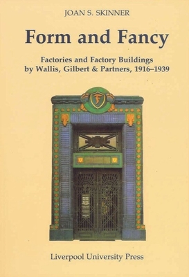 Form and Fancy: Factories and Factory Buildings by Wallis, Gilbert & Partners, 1916-1939 - Skinner, Joan