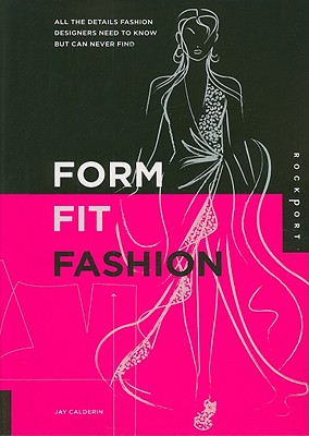 Form, Fit, and Fashion: All the Details Fashion Designers Need to Know But Can Never Find - Calderin, Jay