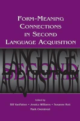 Form-Meaning Connections in Second Language Acquisition - VanPatten, Bill (Editor), and Williams, Jessica (Editor), and Rott, Susanne (Editor)