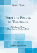 Form Und Formel Im Tierreiche: Beitrage Zu Einer Quantitativen Biologie I XX (Classic Reprint)