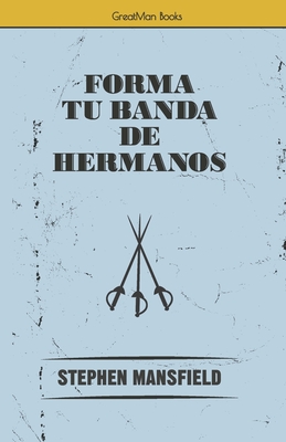Forma Tu Banda de Hermanos - Mansfield, Stephen, and Jim?nez, Mario (Translated by), and Scribere, Grupo (Editor)