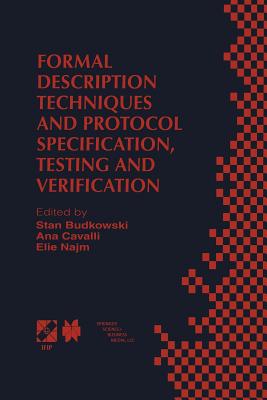 Formal Description Techniques and Protocol Specification, Testing and Verification: Forte XI/Pstv Xviii'98 Ifip Tc6 Wg6.1 Joint International Conference on Formal Description Techniques for Distributed Systems and Communication Protocols (Forte XI) and... - Budkowski, Stan (Editor), and Cavalli, Ana (Editor), and Najm, Elie (Editor)