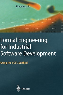 Formal Engineering for Industrial Software Development: Using the Sofl Method - Liu, Shaoying