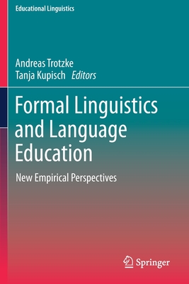 Formal Linguistics and Language Education: New Empirical Perspectives - Trotzke, Andreas (Editor), and Kupisch, Tanja (Editor)