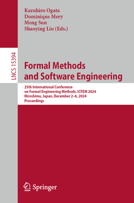 Formal Methods and Software Engineering: 25th International Conference on Formal Engineering Methods, ICFEM 2024, Hiroshima, Japan, December 2-6, 2024, Proceedings - Ogata, Kazuhiro (Editor), and Mery, Dominique (Editor), and Sun, Meng (Editor)