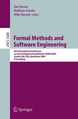 Formal Methods and Software Engineering: 6th International Conference on Formal Engineering Methods, ICFEM 2004, Seattle, Wa, Usa, November 8-12, 2004, Proceedings - Davies, Jim (Editor), and Schulte, Wolfram (Editor), and Barnett, Mike (Editor)