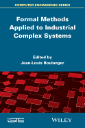 Formal Methods Applied to Industrial Complex Systems - Boulanger, Jean-Louis (Editor)