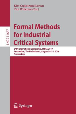 Formal Methods for Industrial Critical Systems: 24th International Conference, Fmics 2019, Amsterdam, the Netherlands, August 30-31, 2019, Proceedings - Larsen, Kim Guldstrand (Editor), and Willemse, Tim (Editor)