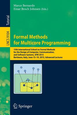 Formal Methods for Multicore Programming: 15th International School on Formal Methods for the Design of Computer, Communication, and Software Systems, Sfm 2015, Bertinoro, Italy, June 15-19, 2015, Advanced Lectures - Bernardo, Marco (Editor), and Johnsen, Einar Broch (Editor)