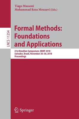 Formal Methods: Foundations and Applications: 21st Brazilian Symposium, Sbmf 2018, Salvador, Brazil, November 26-30, 2018, Proceedings - Massoni, Tiago (Editor), and Mousavi, Mohammad Reza (Editor)