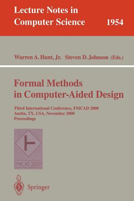 Formal Methods in Computer-Aided Design: Third International Conference, Fmcad 2000 Austin, Tx, Usa, November 1-3, 2000 Proceedings - Hunt, Warren A Jr (Editor), and Johnson, Steven D (Editor)