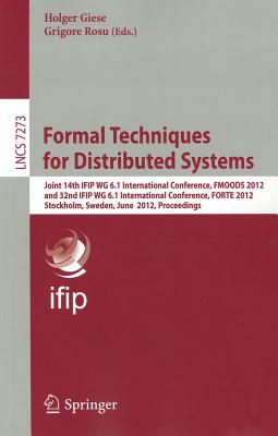 Formal Techniques for Distributed Systems: Joint 14th IFIP WG 6.1 International Conference, FMOODS 2012 and 32nd IFIP WG 6.1 International Conference, FORTE 2012, Stockholm, Sweden, June 13-16, 2012, Proceedings - Giese, Holger (Editor), and Rosu, Grigore (Editor)
