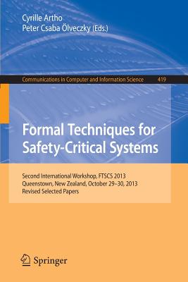 Formal Techniques for Safety-Critical Systems: Second International Workshop, FTSCS 2013, Queenstown, New Zealand, October 29--30, 2013. Revised Selected Papers - Artho, Cyrille (Editor), and lveczky, Peter Csaba (Editor)