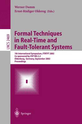 Formal Techniques in Real-Time and Fault-Tolerant Systems: 7th International Symposium, Ftrtft 2002, Co-Sponsored by Ifip Wg 2.2, Oldenburg, Germany, September 9-12, 2002. Proceedings - Damm, Werner (Editor), and Olderog, Ernst-Rdiger (Editor)