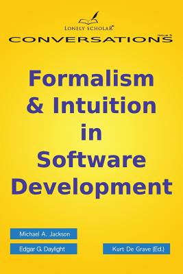 Formalism & Intuition in Software Development - Jackson, Michael A, and Daylight, Edgar G, and De Grave, Kurt (Editor)