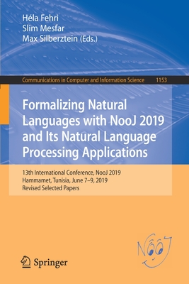Formalizing Natural Languages with Nooj 2019 and Its Natural Language Processing Applications: 13th International Conference, Nooj 2019, Hammamet, Tunisia, June 7-9, 2019, Revised Selected Papers - Fehri, Hla (Editor), and Mesfar, Slim (Editor), and Silberztein, Max (Editor)