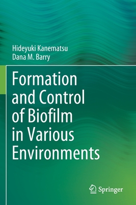 Formation and Control of Biofilm in Various Environments - Kanematsu, Hideyuki, and Barry, Dana M