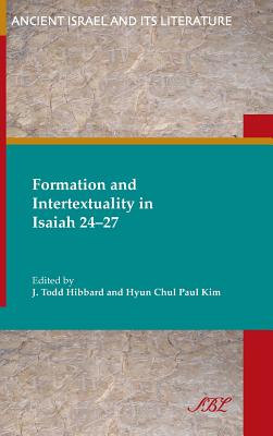 Formation and Intertextuality in Isaiah 24-27 - Kim, Paul, and Hibbard, J Todd (Editor)