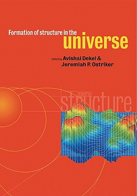 Formation of Structure in the Universe - Dekel, Avishai (Editor), and Ostriker, Jeremiah P (Editor)