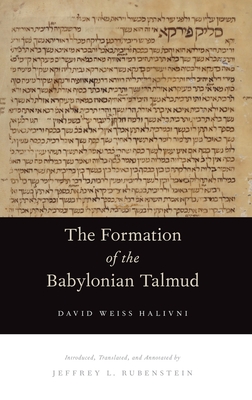 Formation of the Babylonian Talmud - Halivni, David Weiss, and Rubenstein, Jeffrey L (Translated by)