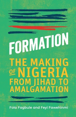 Formation: The Making of Nigeria, From Jihad to Amalgamation - Fagbule, Fola, and Fawehinmi, Feyi