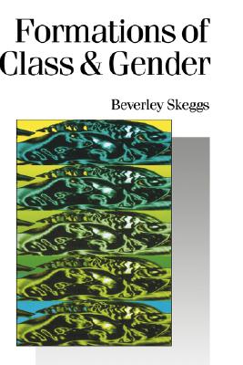 Formations of Class & Gender: Becoming Respectable - Skeggs, Bev