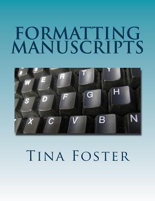 Formatting Manuscripts: Plus Other Words of Advice - Foster, Tina