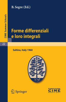 Forme Differenziali E Loro Integrali: Lectures Given at a Summer School of the Centro Internazionale Matematico Estivo (C.I.M.E.) Held in Saltino (Firenze), Italy, August 23-31, 1960 - Segre, B (Editor)