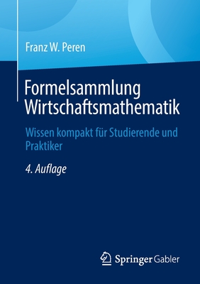 Formelsammlung Wirtschaftsmathematik: Wissen Kompakt Fr Studierende Und Praktiker - Peren, Franz W