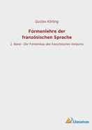 Formenlehre der franzsischen Sprache: 1. Band - Der Formenbau des franzsischen Verbums